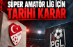 Süper Amatör Lig için tarihi karar