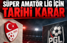 Süper Amatör Lig için tarihi karar