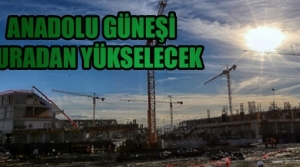 Anadolu Güneşi burada yeniden yükselecek