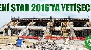 Yeni stad 2016 yılında açılacak