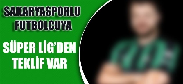 Sakaryasporlu futbolcuya Süper Lig'den teklif var