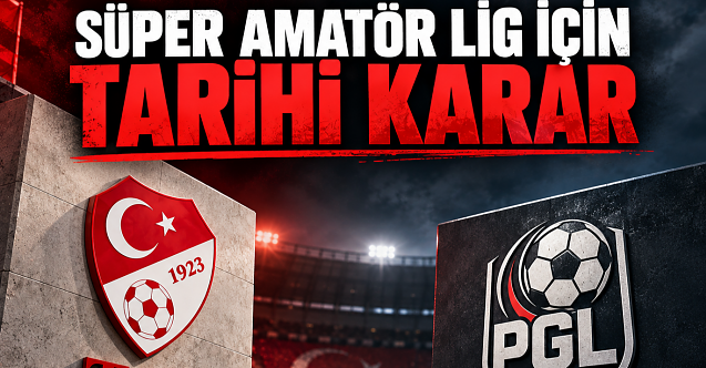 Süper Amatör Lig için tarihi karar